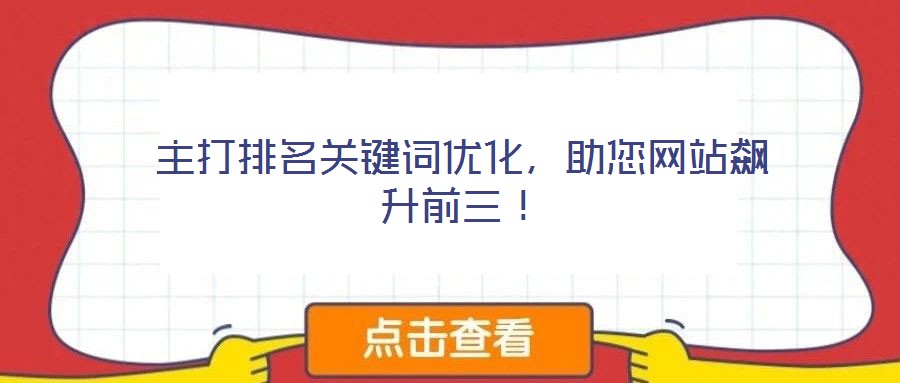 主打排名關鍵詞優(yōu)化,助您網站飆升前三!