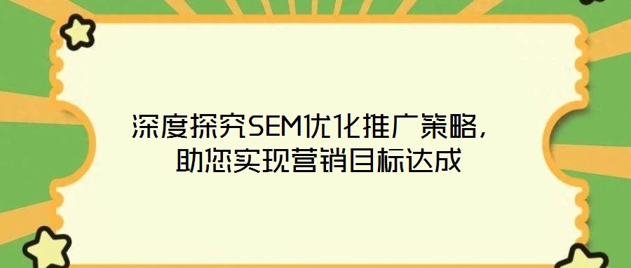 深度探究SEM優化推廣策略,助您實現營銷目標達成