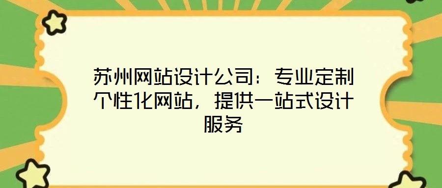 蘇州網(wǎng)站設(shè)計(jì)公司:專業(yè)定制個性化網(wǎng)站,提供一站式設(shè)計(jì)服務(wù)