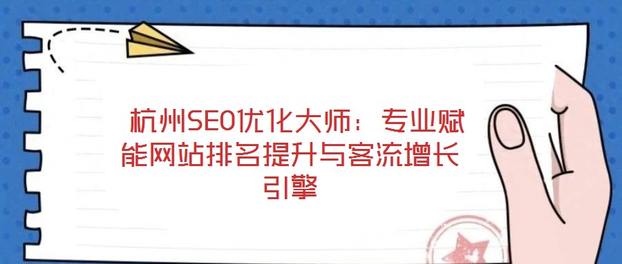 杭州SEO優(yōu)化大師:專業(yè)賦能網(wǎng)站排名提升與客流增長引擎