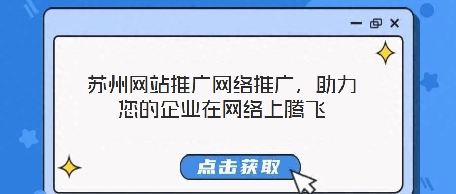 蘇州網站推廣網絡推廣，助力您的企業在網絡上騰飛