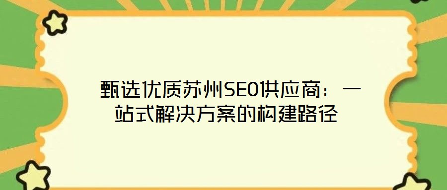 甄選優質蘇州SEO供應商:一站式解決方案的構建路徑