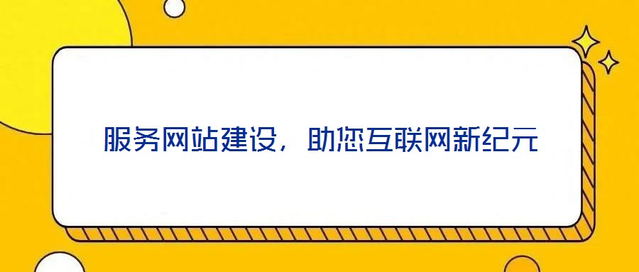 服務(wù)網(wǎng)站建設(shè),助您互聯(lián)網(wǎng)新紀(jì)元