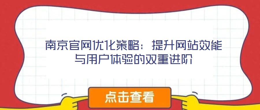 南京官網(wǎng)優(yōu)化策略:提升網(wǎng)站效能與用戶體驗的雙重進階