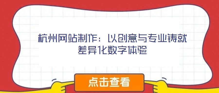 杭州網(wǎng)站制作:以創(chuàng)意與專業(yè)鑄就差異化數(shù)字體驗