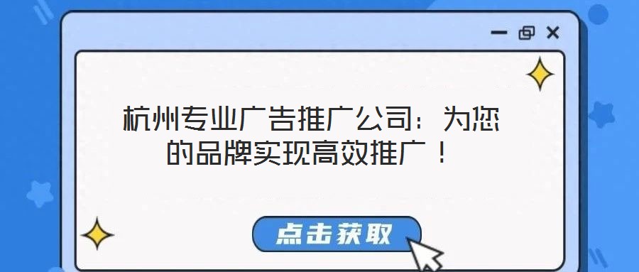 杭州專業廣告推廣公司:為您的品牌實現高效推廣!