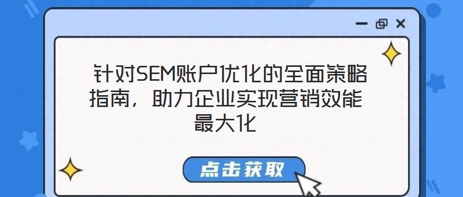 針對SEM賬戶優化的全面策略指南,助力企業實現營銷效能最大化