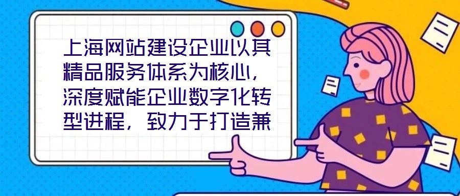 上海網站建設企業以其精品服務體系為核心,深度賦能企業數字化轉型進程,致力于打造兼具視覺美感與實用高效的網站設計方案。在數字化轉型已成為企業生存發展關鍵命題的當下