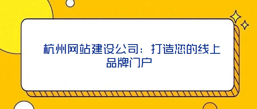  杭州網站建設公司：打造您的線上品牌門戶