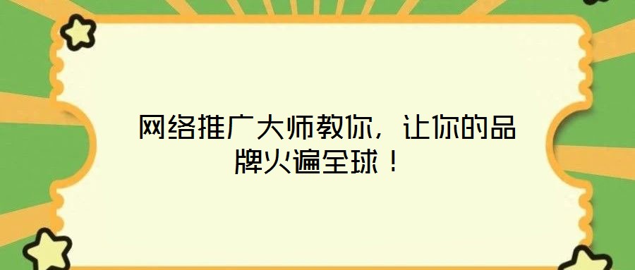 網絡推廣大師教你,讓你的品牌火遍全球!