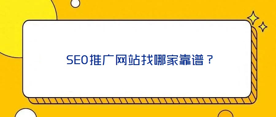  SEO推廣網(wǎng)站找哪家靠譜？