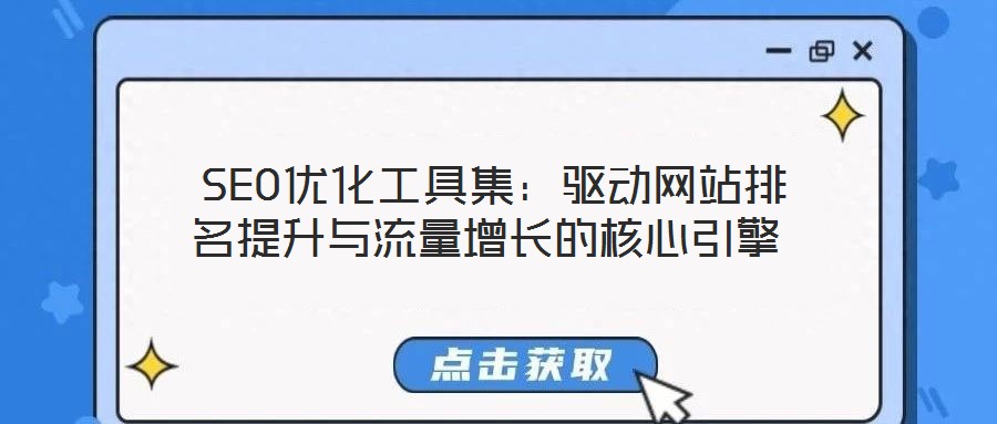 SEO優(yōu)化工具集:驅(qū)動網(wǎng)站排名提升與流量增長的核心引擎