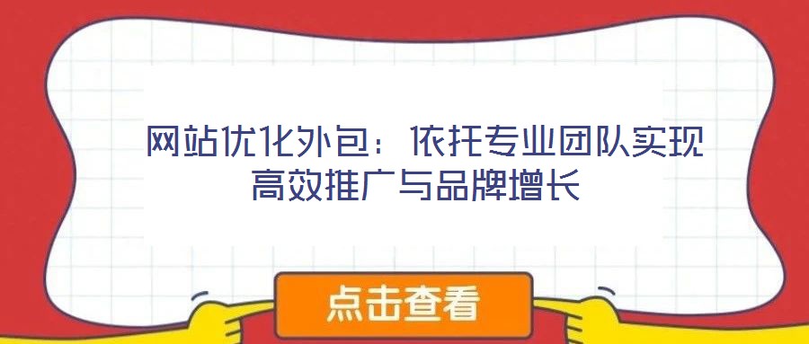 網(wǎng)站優(yōu)化外包:依托專業(yè)團(tuán)隊(duì)實(shí)現(xiàn)高效推廣與品牌增長(zhǎng)