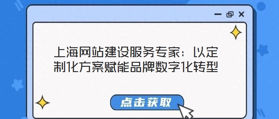 上海網站建設服務專家:以定制化方案賦能品牌數字化轉型