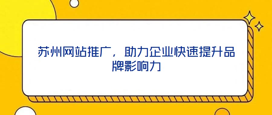 蘇州網站推廣,助力企業快速提升品牌影響力