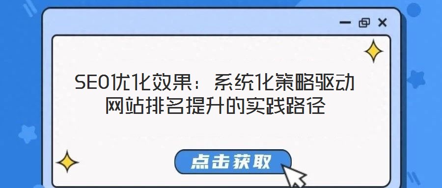 SEO優(yōu)化效果:系統(tǒng)化策略驅(qū)動網(wǎng)站排名提升的實踐路徑