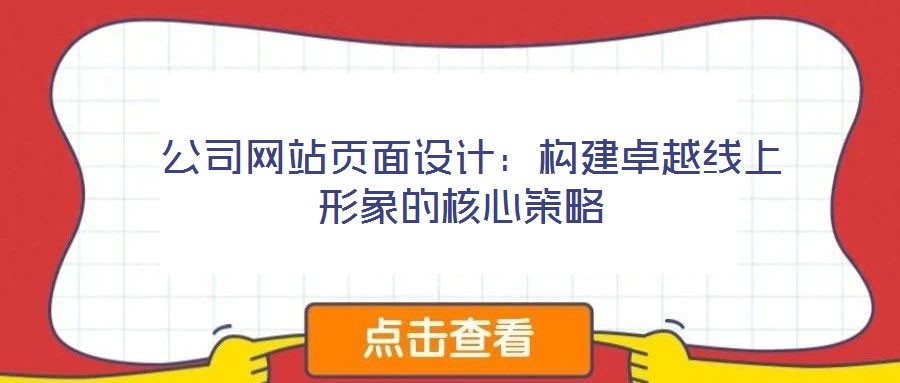 公司網(wǎng)站頁面設(shè)計(jì):構(gòu)建卓越線上形象的核心策略