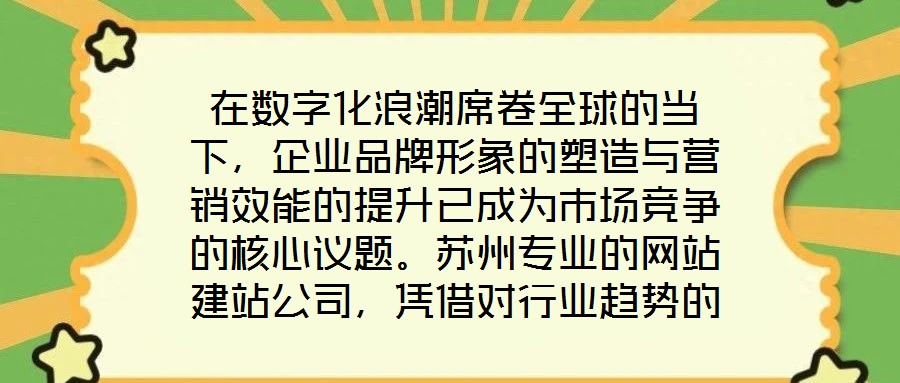 在數(shù)字化浪潮席卷全球的當下,企業(yè)品牌形象的塑造與營銷效能的提升已成為市場競爭的核心議題。蘇州專業(yè)的網(wǎng)站建站公司,憑借對行業(yè)趨勢的深刻洞察與技術創(chuàng)新能力,正通過打