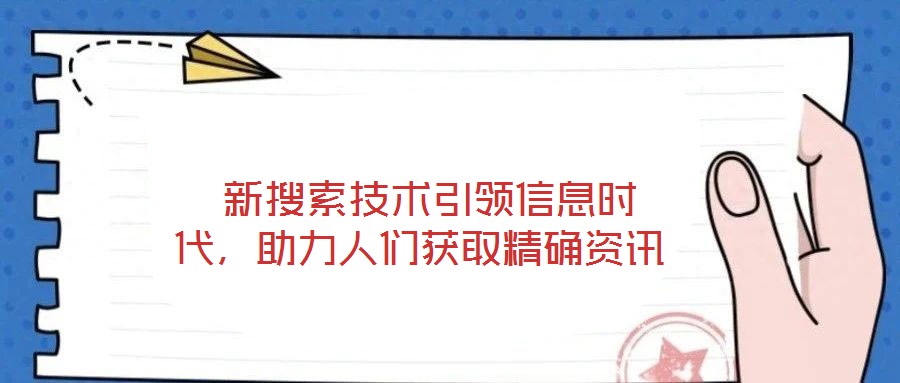 新搜索技術(shù)引領(lǐng)信息時(shí)代,助力人們獲取精確資訊
