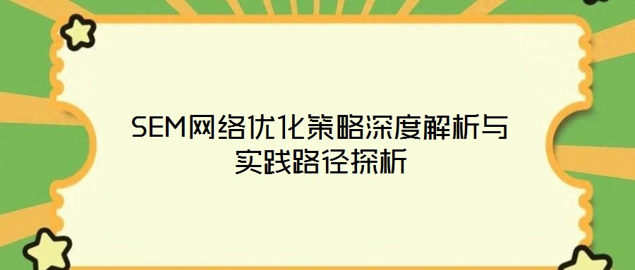 SEM網(wǎng)絡(luò)優(yōu)化策略深度解析與實(shí)踐路徑探析