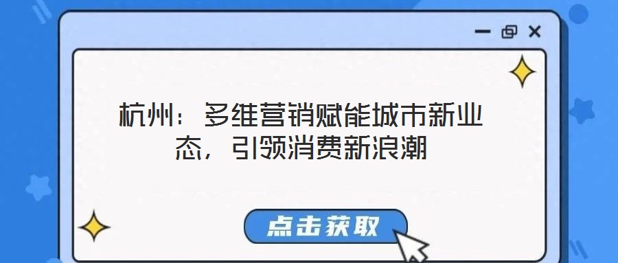 杭州:多維營(yíng)銷賦能城市新業(yè)態(tài),引領(lǐng)消費(fèi)新浪潮