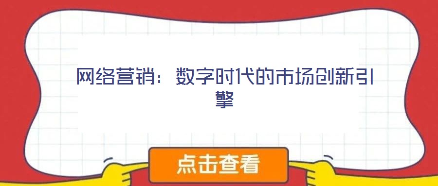 網(wǎng)絡營銷:數(shù)字時代的市場創(chuàng)新引擎