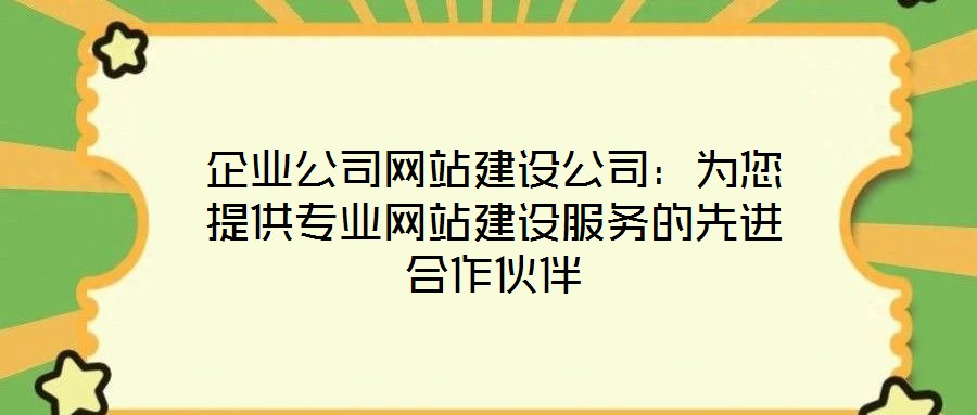 企業(yè)公司網站建設公司:為您提供專業(yè)網站建設服務的先進合作伙伴