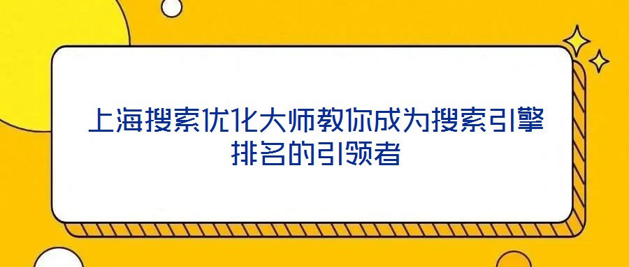 上海搜索優化大師教你成為搜索引擎排名的引領者