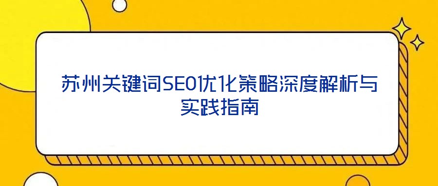 蘇州關(guān)鍵詞SEO優(yōu)化策略深度解析與實(shí)踐指南
