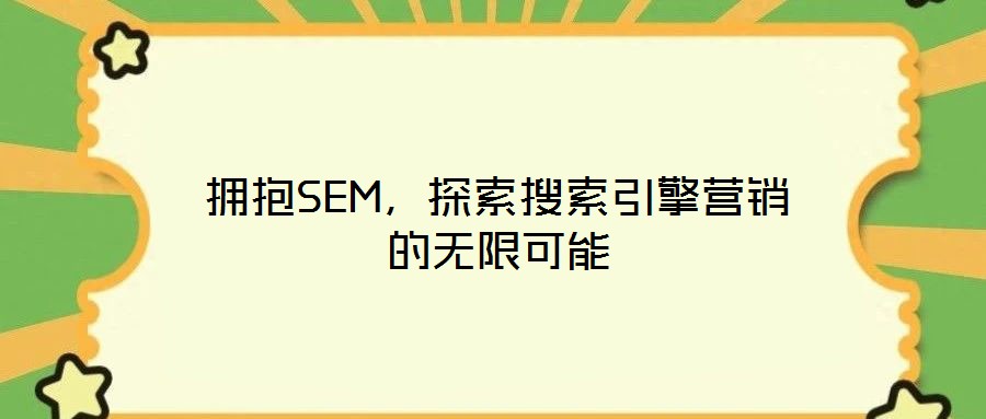 擁抱SEM,探索搜索引擎營銷的無限可能