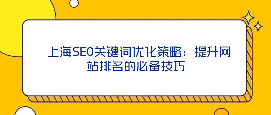  上海SEO關鍵詞優化策略：提升網站排名的必備技巧