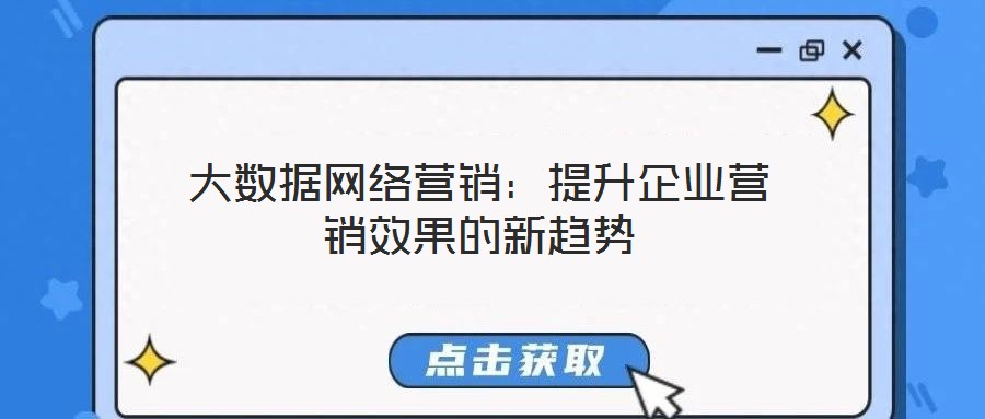 大數據網絡營銷:提升企業營銷效果的新趨勢