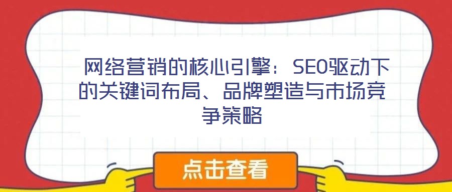  網絡營銷的核心引擎：SEO驅動下的關鍵詞布局、品牌塑造與市場競爭策略