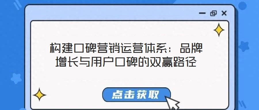 構建口碑營銷運營體系:品牌增長與用戶口碑的雙贏路徑