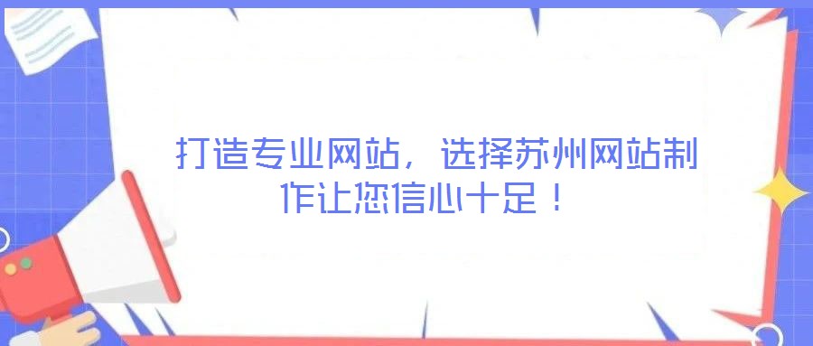  打造專業網站，選擇蘇州網站制作讓您信心十足！