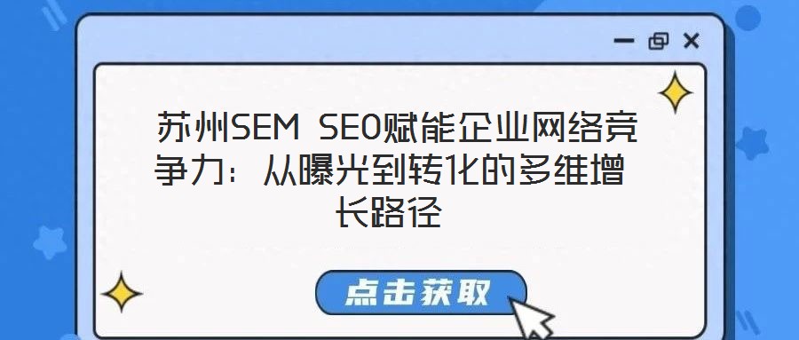 蘇州SEM SEO賦能企業網絡競爭力:從曝光到轉化的多維增長路徑