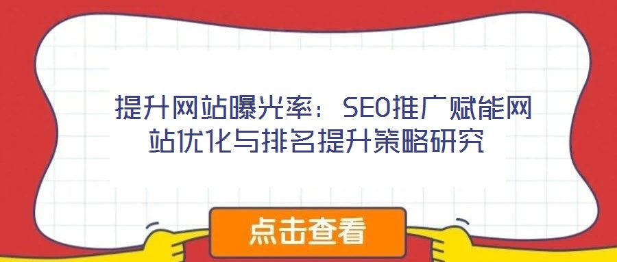 提升網站曝光率:SEO推廣賦能網站優(yōu)化與排名提升策略研究
