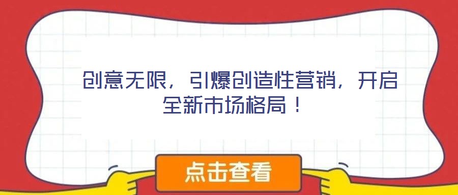 創(chuàng)意無限,引爆創(chuàng)造性營銷,開啟全新市場格局!