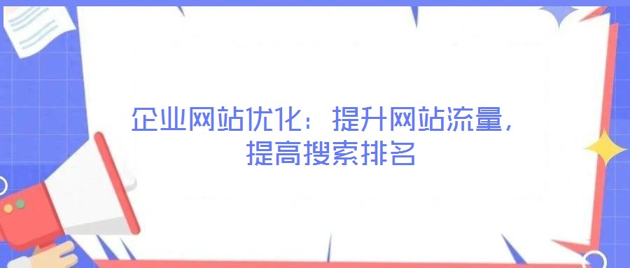 企業(yè)網(wǎng)站優(yōu)化:提升網(wǎng)站流量,提高搜索排名
