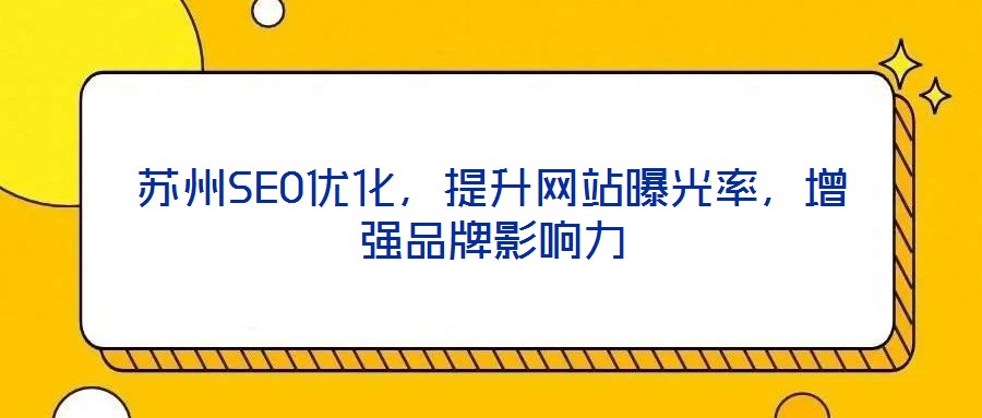蘇州SEO優化,提升網站曝光率,增強品牌影響力