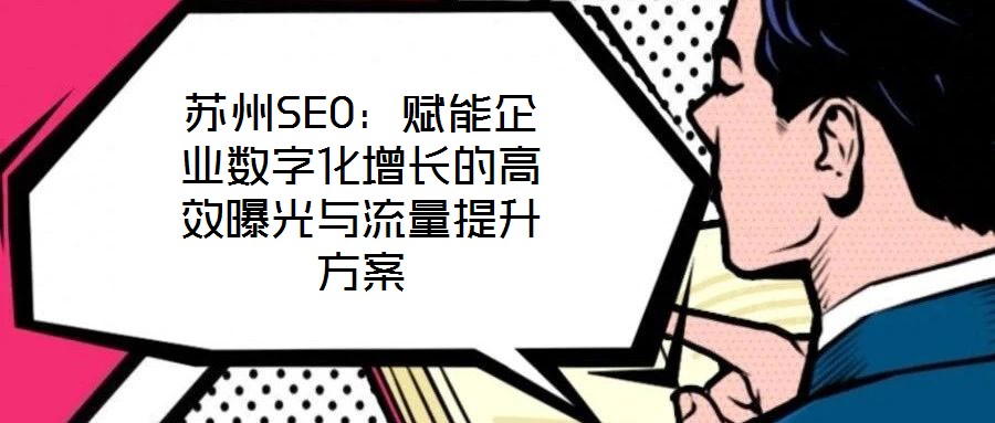 蘇州SEO:賦能企業(yè)數(shù)字化增長的高效曝光與流量提升方案