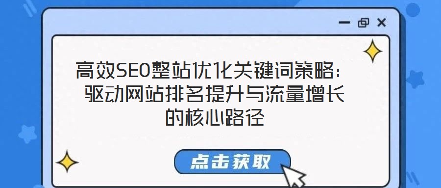 高效SEO整站優(yōu)化關(guān)鍵詞策略：驅(qū)動(dòng)網(wǎng)站排名提升與流量增長(zhǎng)的核心路徑