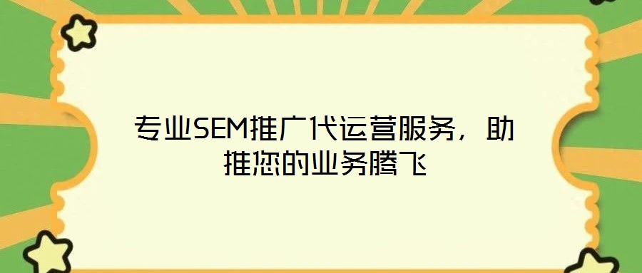 專業SEM推廣代運營服務,助推您的業務騰飛