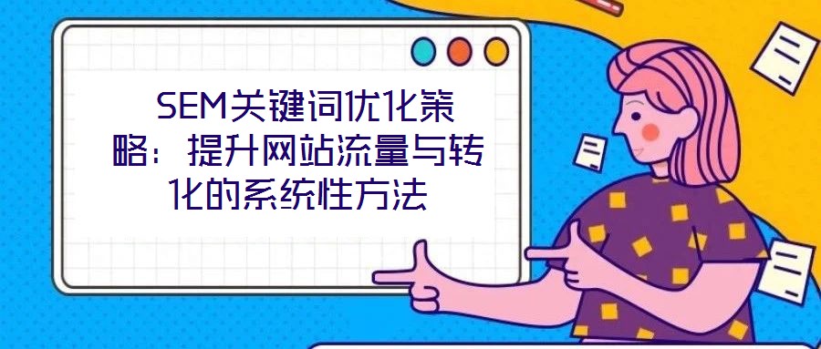  SEM關鍵詞優化策略：提升網站流量與轉化的系統性方法