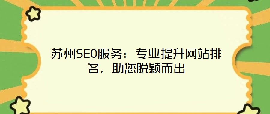 蘇州SEO服務(wù):專業(yè)提升網(wǎng)站排名,助您脫穎而出
