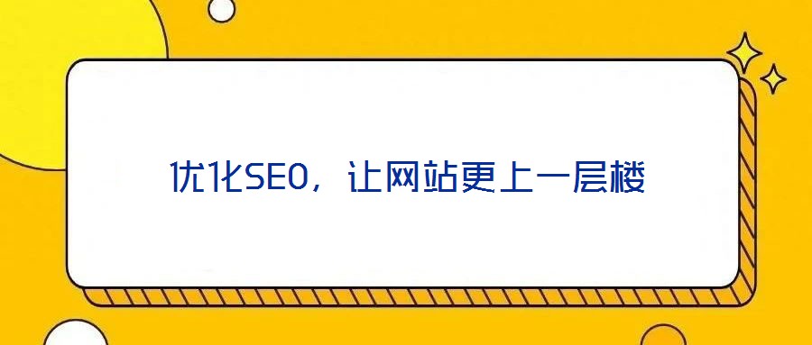 優(yōu)化SEO，讓網(wǎng)站更上一層樓