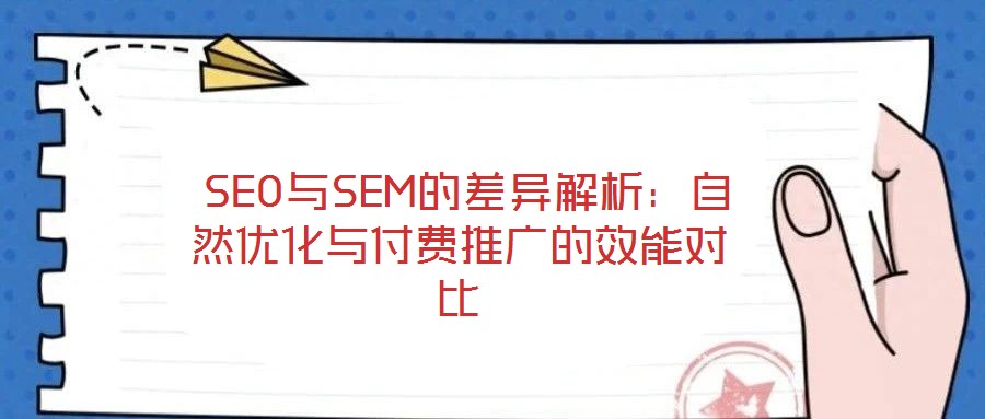 SEO與SEM的差異解析:自然優化與付費推廣的效能對比