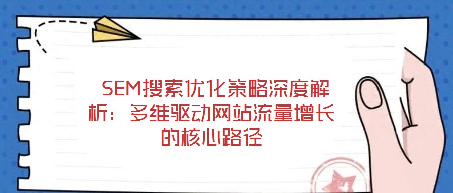 SEM搜索優化策略深度解析:多維驅動網站流量增長的核心路徑