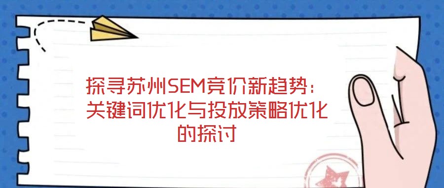 探尋蘇州SEM競價新趨勢：關鍵詞優化與投放策略優化的探討