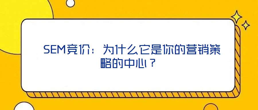 SEM競(jìng)價(jià):為什么它是你的營(yíng)銷(xiāo)策略的中心?